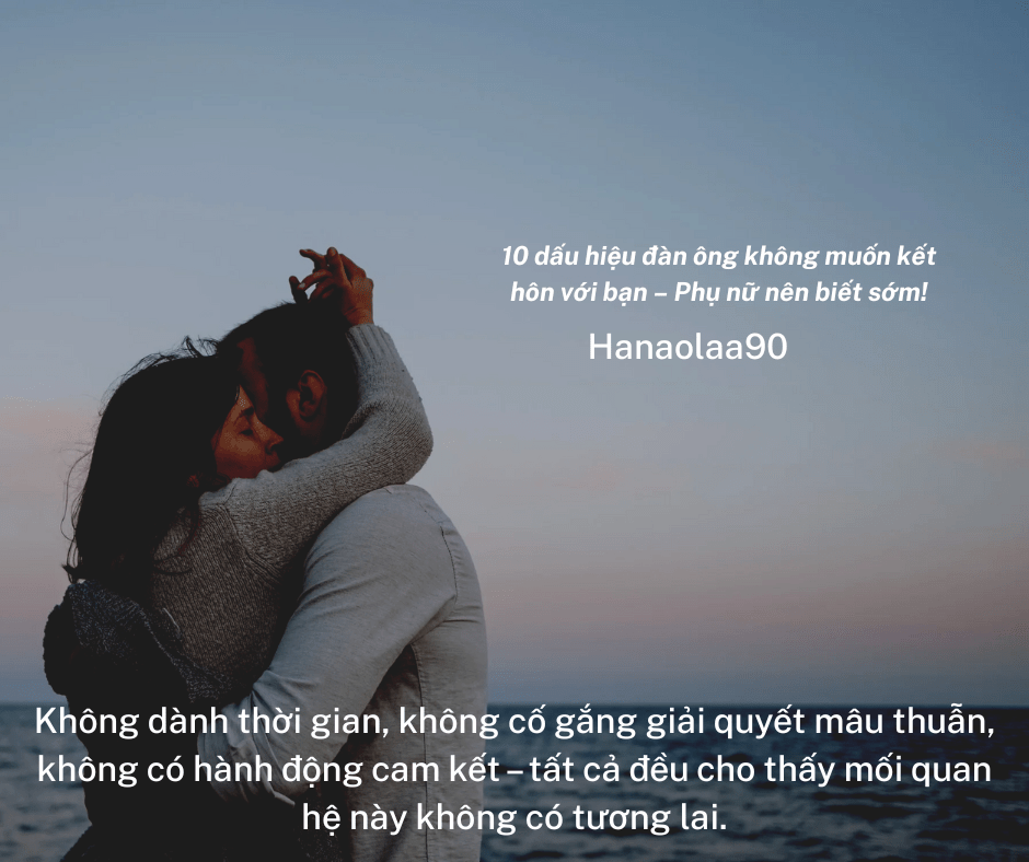 Không dành thời gian, không cố gắng giải quyết mâu thuẫn, không có hành động cam kết – tất cả đều cho thấy mối quan hệ này không có tương lai.